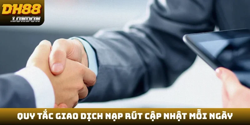 Quy tắc giao dịch nạp rút cập nhật mỗi ngày