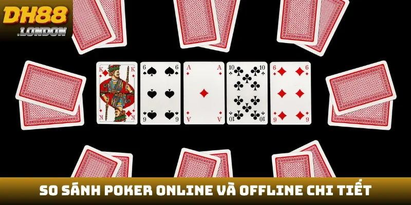 So sánh poker online và offline chi tiết